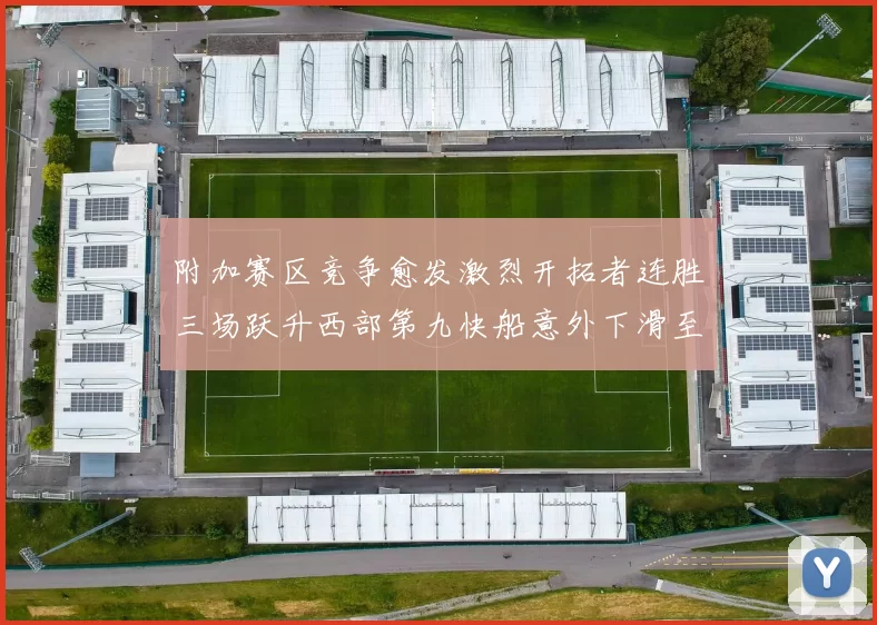 附加赛区竞争愈发激烈开拓者连胜三场跃升西部第九快船意外下滑至第十