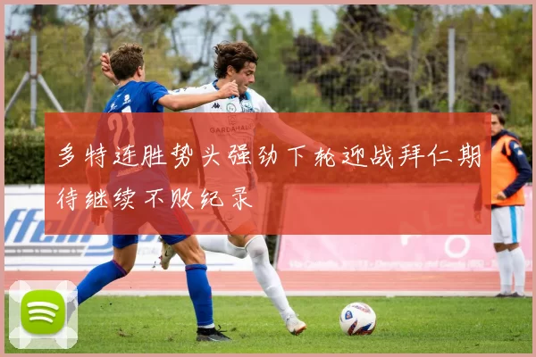 多特连胜势头强劲下轮迎战拜仁期待继续不败纪录