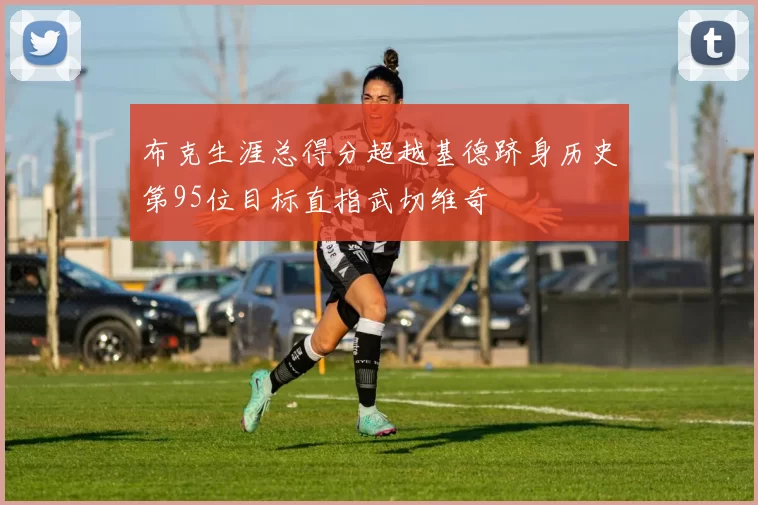 布克生涯总得分超越基德跻身历史第95位目标直指武切维奇